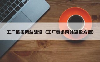 襄阳工厂链条网站建设（工厂链条网站建设方案）