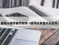 襄阳连线小程序制作软件（连线应用是什么软件）