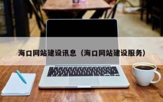 襄阳海口网站建设讯息（海口网站建设服务）