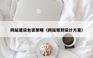 襄阳网站建设包装策略（网站策划设计方案）