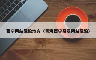 襄阳西宁网站建设地方（青海西宁高端网站建设）