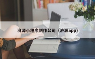 襄阳济源小程序制作公司（济源app）